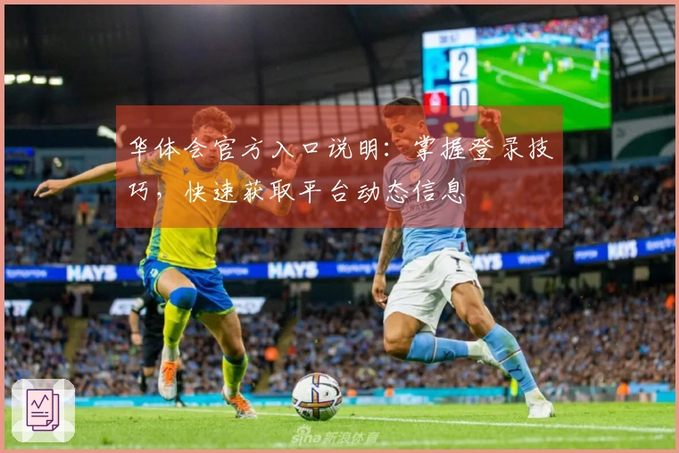 华体会官方入口说明：掌握登录技巧，快速获取平台动态信息