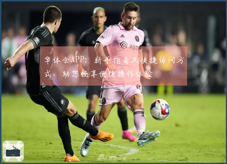 华体会APP：新手指南及快捷访问方式，助您畅享便捷操作体验